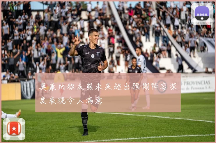奥康纳称灰熊未来超出预期阵容深度表现令人满意