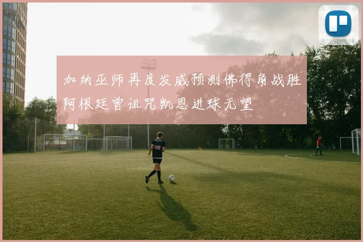 加纳巫师再度发威预测佛得角战胜阿根廷曾诅咒凯恩进球无望