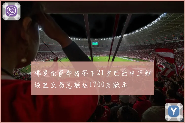 佛罗伦萨即将签下21岁巴西中卫维埃里交易总额达1700万欧元
